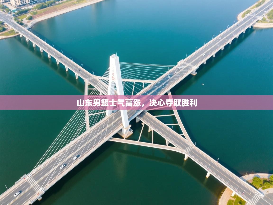 山东男篮士气高涨,决心夺取胜利 第2张